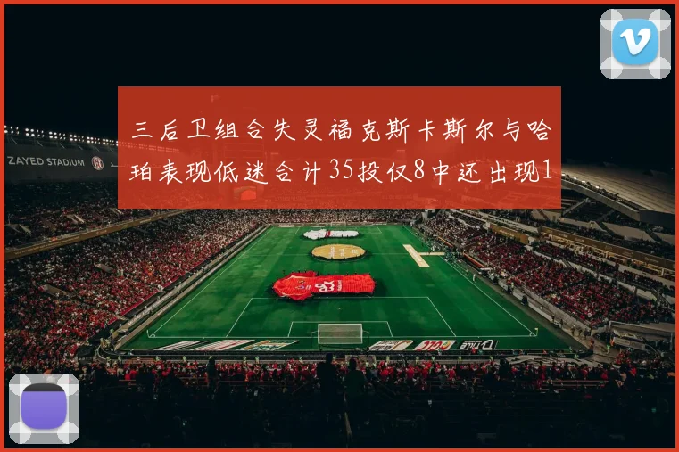 三后卫组合失灵福克斯卡斯尔与哈珀表现低迷合计35投仅8中还出现10次失误